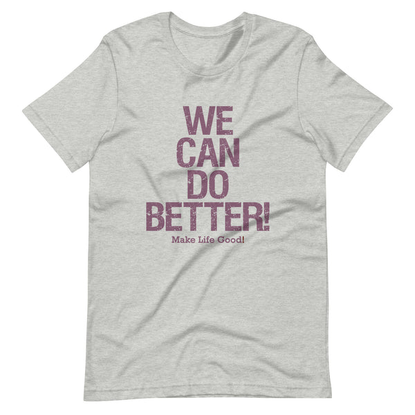 Make Life Good! 100% Cotton T-Shirt with We Can Do Better! Cranberry Custom Graphic for Men & Women, Unisex Tee