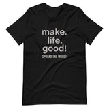 Make Life Good! 100% Cotton T-Shirt with Make Life Good! Spread the Word! Custom Graphic for Men & Women, Unisex Tee