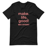 Make Life Good! 100% Cotton T-Shirt with Make Life Good! Make A Difference! Custom Graphic for Men & Women, Unisex Tee
