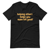 Make Life Good! 100% Cotton T-Shirt with Helping Others Helps You Make Life Good! Custom Graphic for Men & Women, Unisex Tee