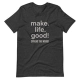Make Life Good! 100% Cotton T-Shirt with Make Life Good! Spread the Word! Custom Graphic for Men & Women, Unisex Tee
