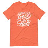 Make Life Good! 100% Cotton T-Shirt with Make Life Good! Life Is Short! Custom Graphic for Men & Women, Unisex Tee (White Lettering)