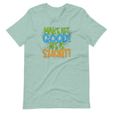 Make Life Good! 100% Cotton T-Shirt with Make Life Good! Life Is Short! Custom Graphic for Men & Women, Unisex Tee (Green, Blue, and Orange Lettering)