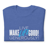 Make Life Good! 100% Cotton T-Shirt with "Make Life Good" & "Live Life Generously!" Custom Graphic for Men & Women, Unisex Tee