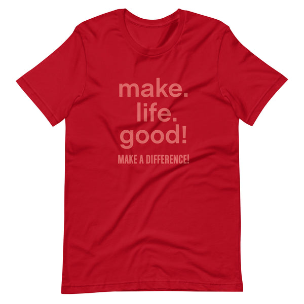 Make Life Good! 100% Cotton T-Shirt with Make Life Good! Make A Difference! Custom Graphic for Men & Women, Unisex Tee
