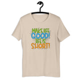 Make Life Good! 100% Cotton T-Shirt with Make Life Good! Life Is Short! Custom Graphic for Men & Women, Unisex Tee (Green, Blue, and Orange Lettering)
