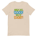 Make Life Good! 100% Cotton T-Shirt with Make Life Good! Life Is Short! Custom Graphic for Men & Women, Unisex Tee (Green, Blue, and Orange Lettering)