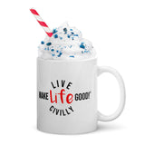 Make Life Good! Ceramic Coffee Mug with Live Life Civilly Custom Graphic - Java & Tea Cup