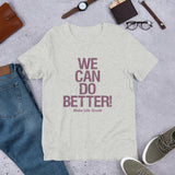 Make Life Good! 100% Cotton T-Shirt with We Can Do Better! Cranberry Custom Graphic for Men & Women, Unisex Tee