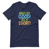 Make Life Good! 100% Cotton T-Shirt with Make Life Good! Life Is Short! Custom Graphic for Men & Women, Unisex Tee (Green, Blue, and Orange Lettering)