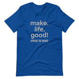 Make Life Good! 100% Cotton T-Shirt with Make Life Good! Spread the Word! Custom Graphic for Men & Women, Unisex Tee